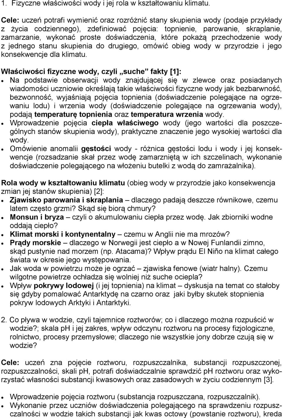 doświadczenia, które pokażą przechodzenie wody z jednego stanu skupienia do drugiego, omówić obieg wody w przyrodzie i jego konsekwencje dla klimatu.