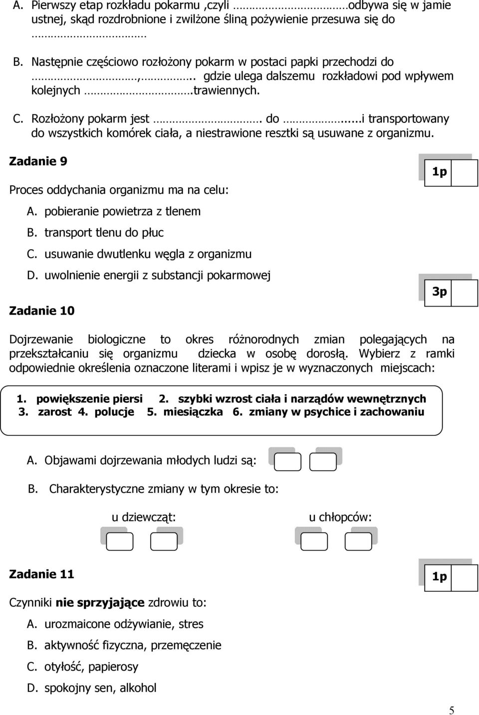 Zadanie 9 Proces oddychania organizmu ma na celu: A. pobieranie powietrza z tlenem B. transport tlenu do płuc C. usuwanie dwutlenku węgla z organizmu D.