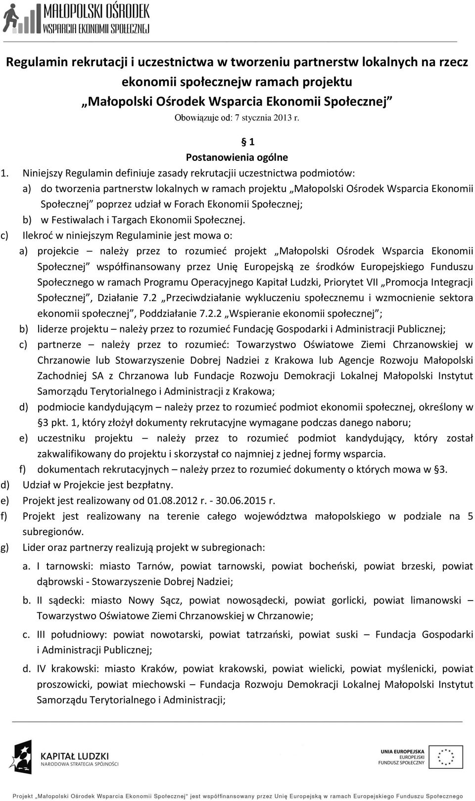 Niniejszy Regulamin definiuje zasady rekrutacjii uczestnictwa podmiotów: a) do tworzenia partnerstw lokalnych w ramach projektu Małopolski Ośrodek Wsparcia Ekonomii Społecznej poprzez udział w Forach