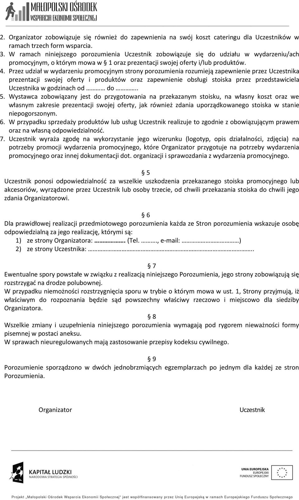 Przez udział w wydarzeniu promocyjnym strony porozumienia rozumieją zapewnienie przez Uczestnika prezentacji swojej oferty i produktów oraz zapewnienie obsługi stoiska przez przedstawiciela