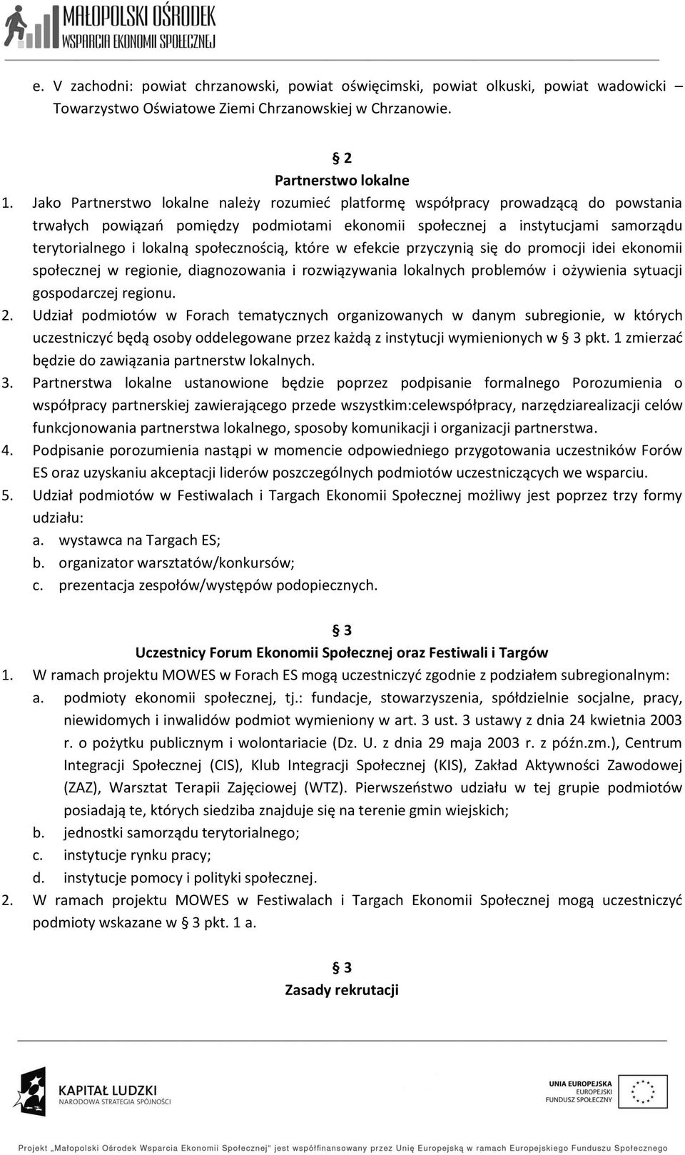 społecznością, które w efekcie przyczynią się do promocji idei ekonomii społecznej w regionie, diagnozowania i rozwiązywania lokalnych problemów i ożywienia sytuacji gospodarczej regionu. 2.