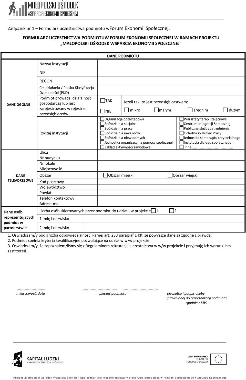 partnerstwie Nazwa instytucji NIP REGON Cel działania / Polska Klasyfikacja Działalności (PKD) Podmiot prowadzi działalnośd gospodarczą lub jest zarejestrowany w rejestrze przedsiębiorców Rodzaj