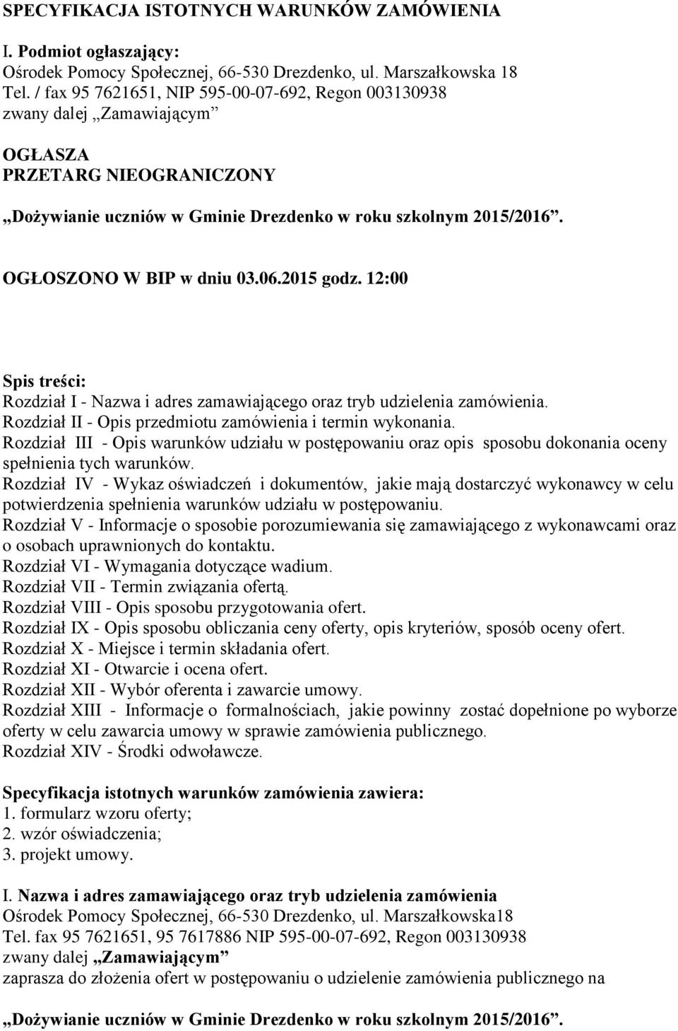 OGŁOSZONO W BIP w dniu 03.06.2015 godz. 12:00 Spis treści: Rozdział I - Nazwa i adres zamawiającego oraz tryb udzielenia zamówienia. Rozdział II - Opis przedmiotu zamówienia i termin wykonania.