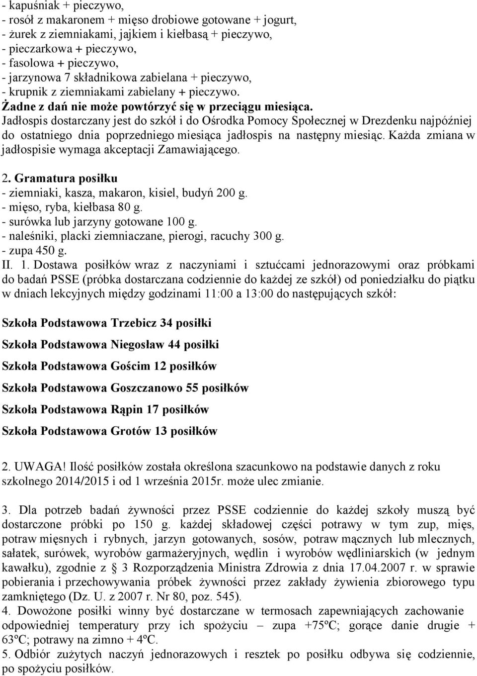 Jadłospis dostarczany jest do szkół i do Ośrodka Pomocy Społecznej w Drezdenku najpóźniej do ostatniego dnia poprzedniego miesiąca jadłospis na następny miesiąc.