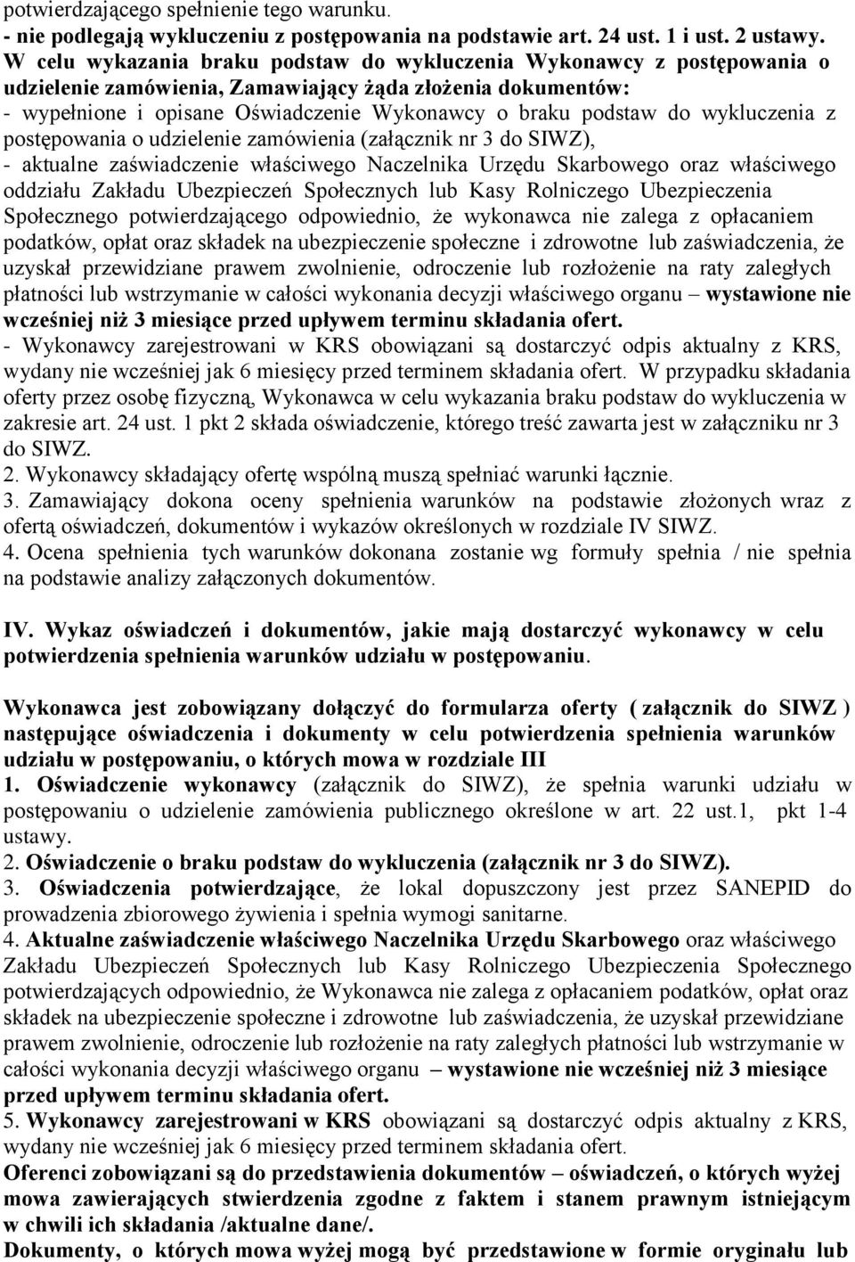 wykluczenia z postępowania o udzielenie zamówienia (załącznik nr 3 do SIWZ), - aktualne zaświadczenie właściwego Naczelnika Urzędu Skarbowego oraz właściwego oddziału Zakładu Ubezpieczeń Społecznych