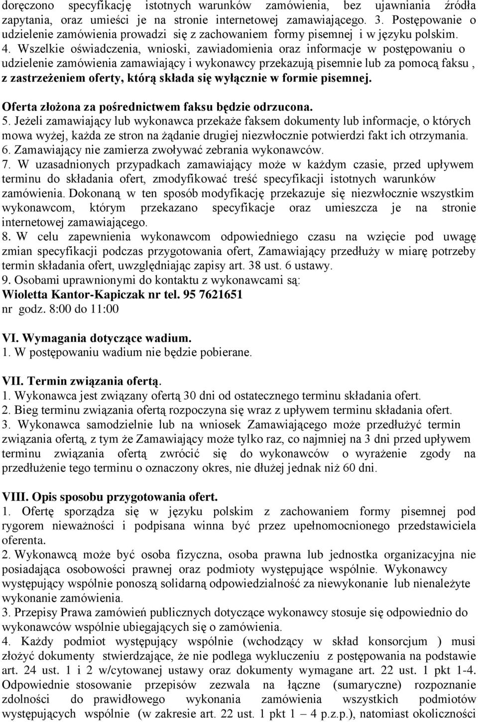 Wszelkie oświadczenia, wnioski, zawiadomienia oraz informacje w postępowaniu o udzielenie zamówienia zamawiający i wykonawcy przekazują pisemnie lub za pomocą faksu, z zastrzeżeniem oferty, którą