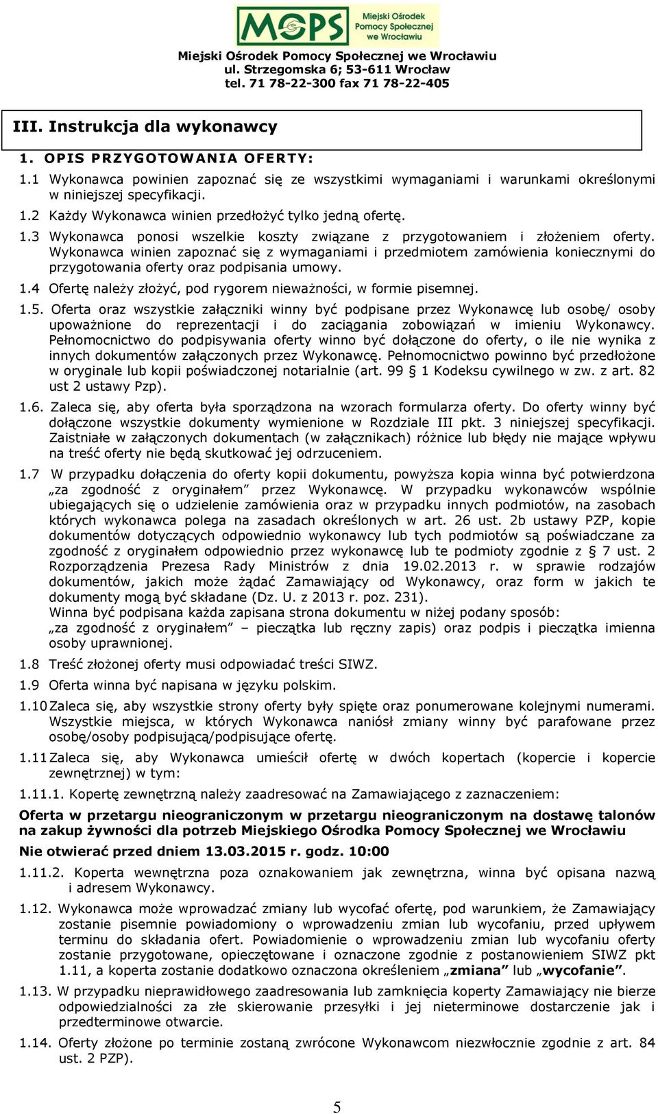 Wykonawca winien zapoznać się z wymaganiami i przedmiotem zamówienia koniecznymi do przygotowania oferty oraz podpisania umowy. 1.4 Ofertę należy złożyć, pod rygorem nieważności, w formie pisemnej. 1.5.