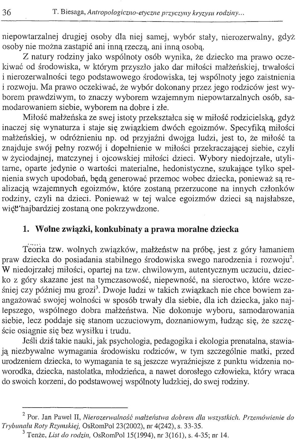 Z natury rodziny jako wspólnoty osób wynika, że dziecko ma prawo oczekiwać od środowiska, w którym przyszło jako dar miłości małżeńskiej, trwałości i nierozerwalności tego podstawowego środowiska,