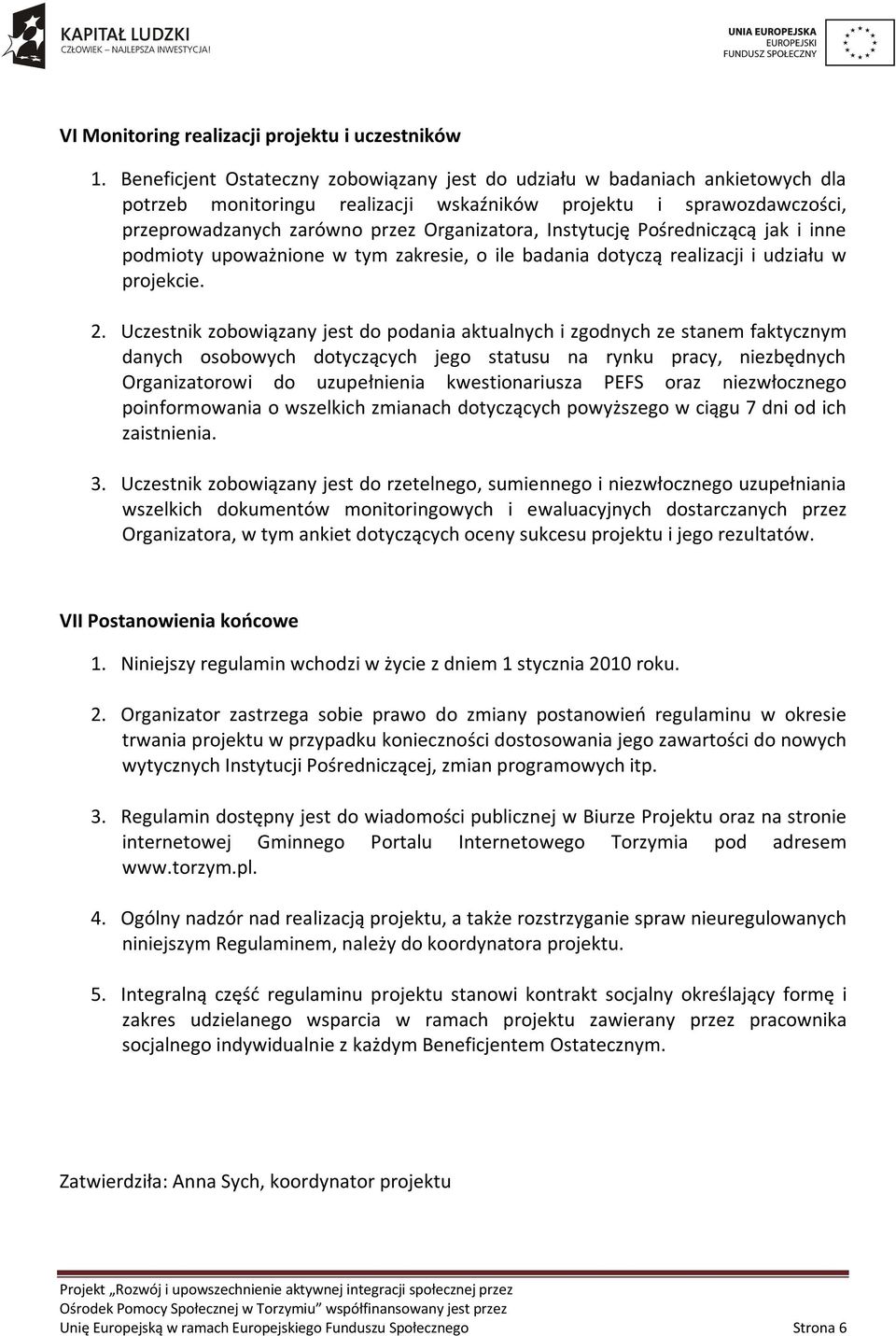 Instytucję Pośredniczącą jak i inne podmioty upoważnione w tym zakresie, o ile badania dotyczą realizacji i udziału w projekcie. 2.