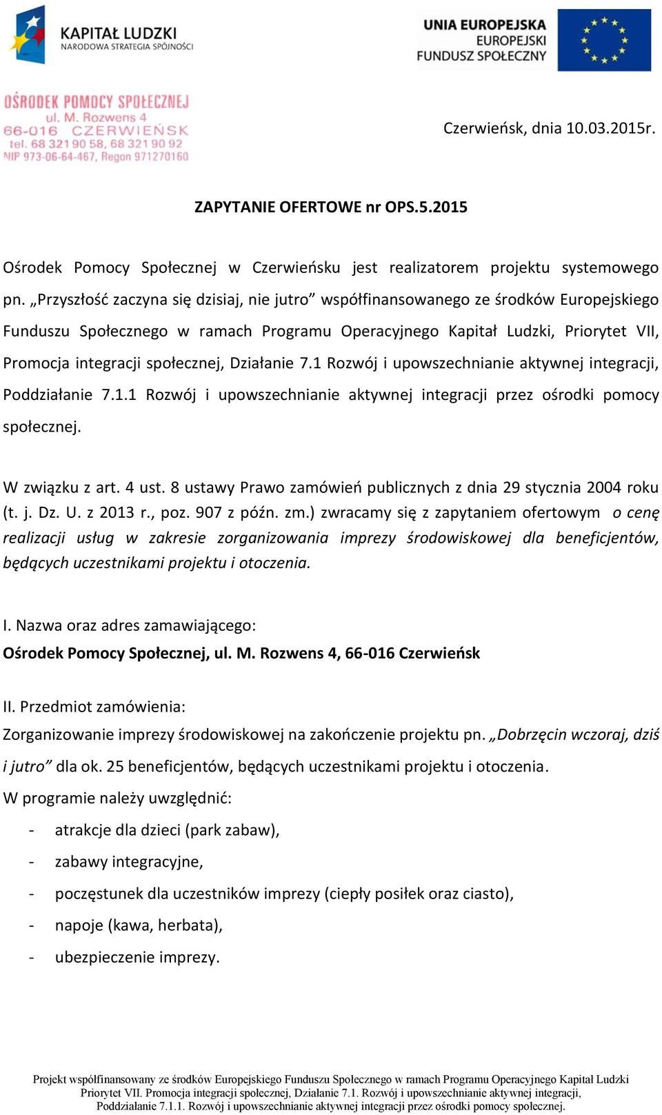 społecznej, Działanie 7.1 Rozwój i upowszechnianie aktywnej integracji, Poddziałanie 7.1.1 Rozwój i upowszechnianie aktywnej integracji przez ośrodki pomocy społecznej. W związku z art. 4 ust.