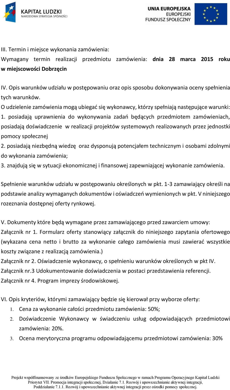 posiadają uprawnienia do wykonywania zadań będących przedmiotem zamówieniach, posiadają doświadczenie w realizacji projektów systemowych realizowanych przez jednostki pomocy społecznej 2.