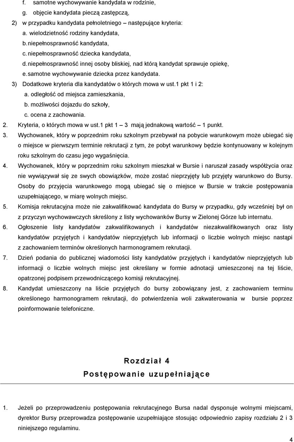 3) Dodatkowe kryteria dla kandydatów o których mowa w ust.1 pkt 1 i 2: a. odległość od miejsca zamieszkania, b. możliwości dojazdu do szkoły, c. ocena z zachowania. 2. Kryteria, o których mowa w ust.