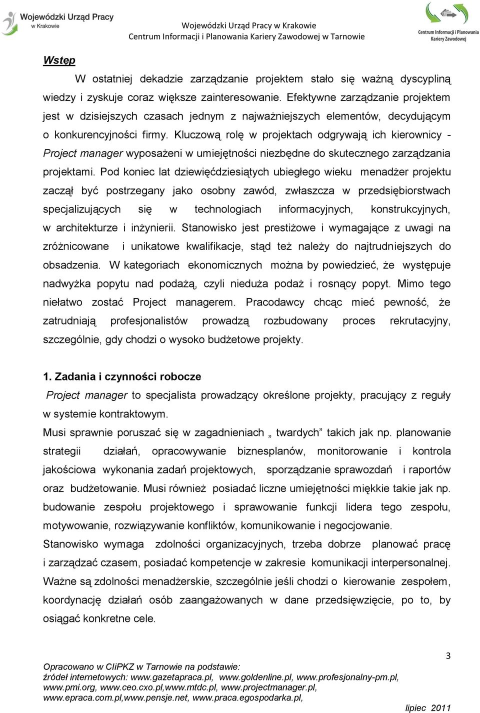 Kluczową rolę w projektach odgrywają ich kierownicy - Project manager wyposażeni w umiejętności niezbędne do skutecznego zarządzania projektami.