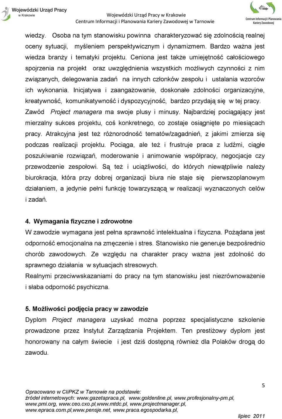 ich wykonania. Inicjatywa i zaangażowanie, doskonałe zdolności organizacyjne, kreatywność, komunikatywność i dyspozycyjność, bardzo przydają się w tej pracy.