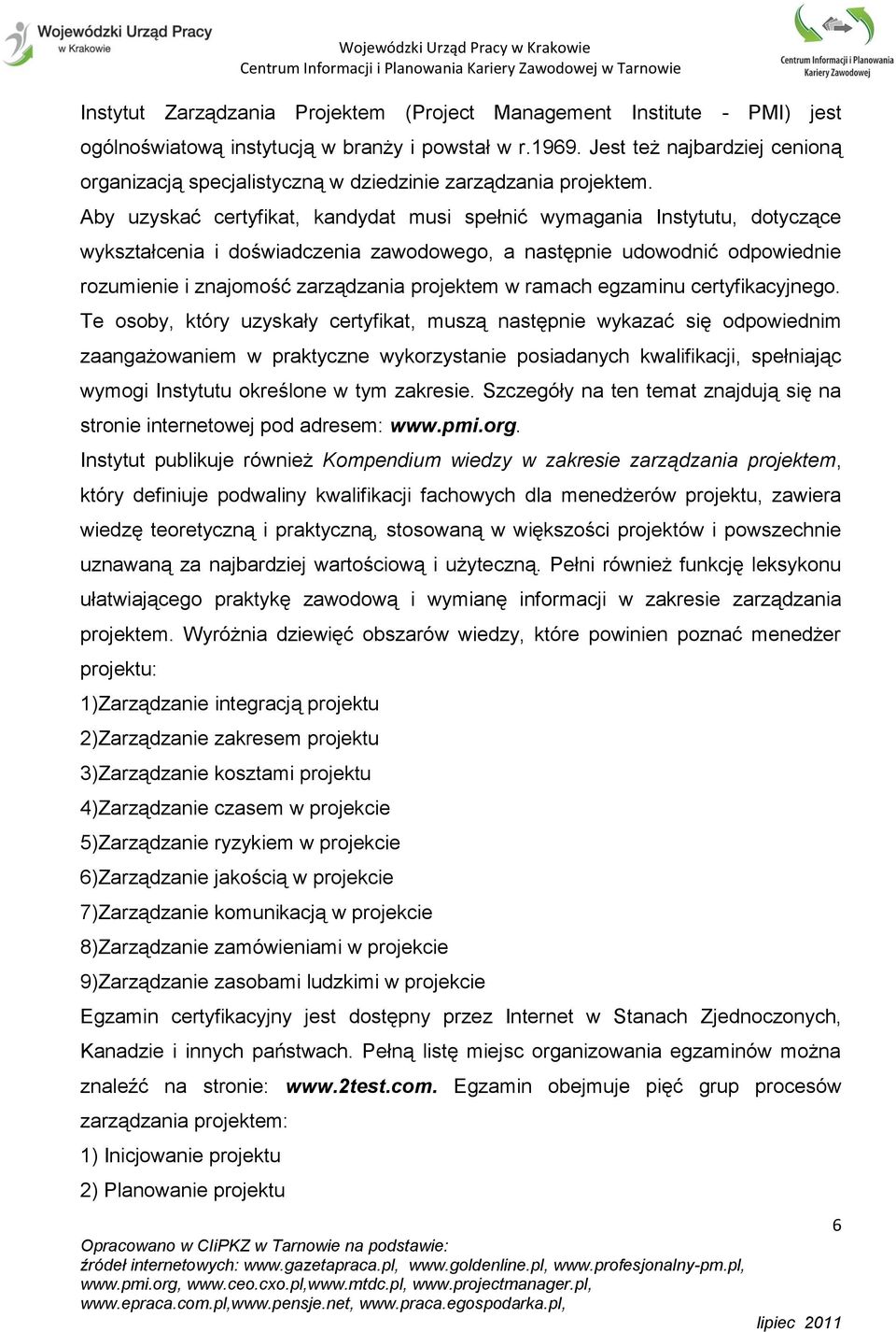 Aby uzyskać certyfikat, kandydat musi spełnić wymagania Instytutu, dotyczące wykształcenia i doświadczenia zawodowego, a następnie udowodnić odpowiednie rozumienie i znajomość zarządzania projektem w