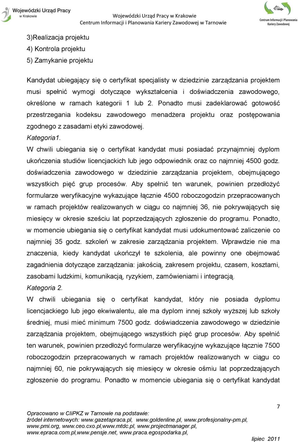 Ponadto musi zadeklarować gotowość przestrzegania kodeksu zawodowego menadżera projektu oraz postępowania zgodnego z zasadami etyki zawodowej. Kategoria1.
