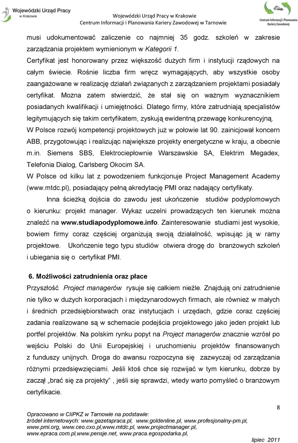 Rośnie liczba firm wręcz wymagających, aby wszystkie osoby zaangażowane w realizację działań związanych z zarządzaniem projektami posiadały certyfikat.