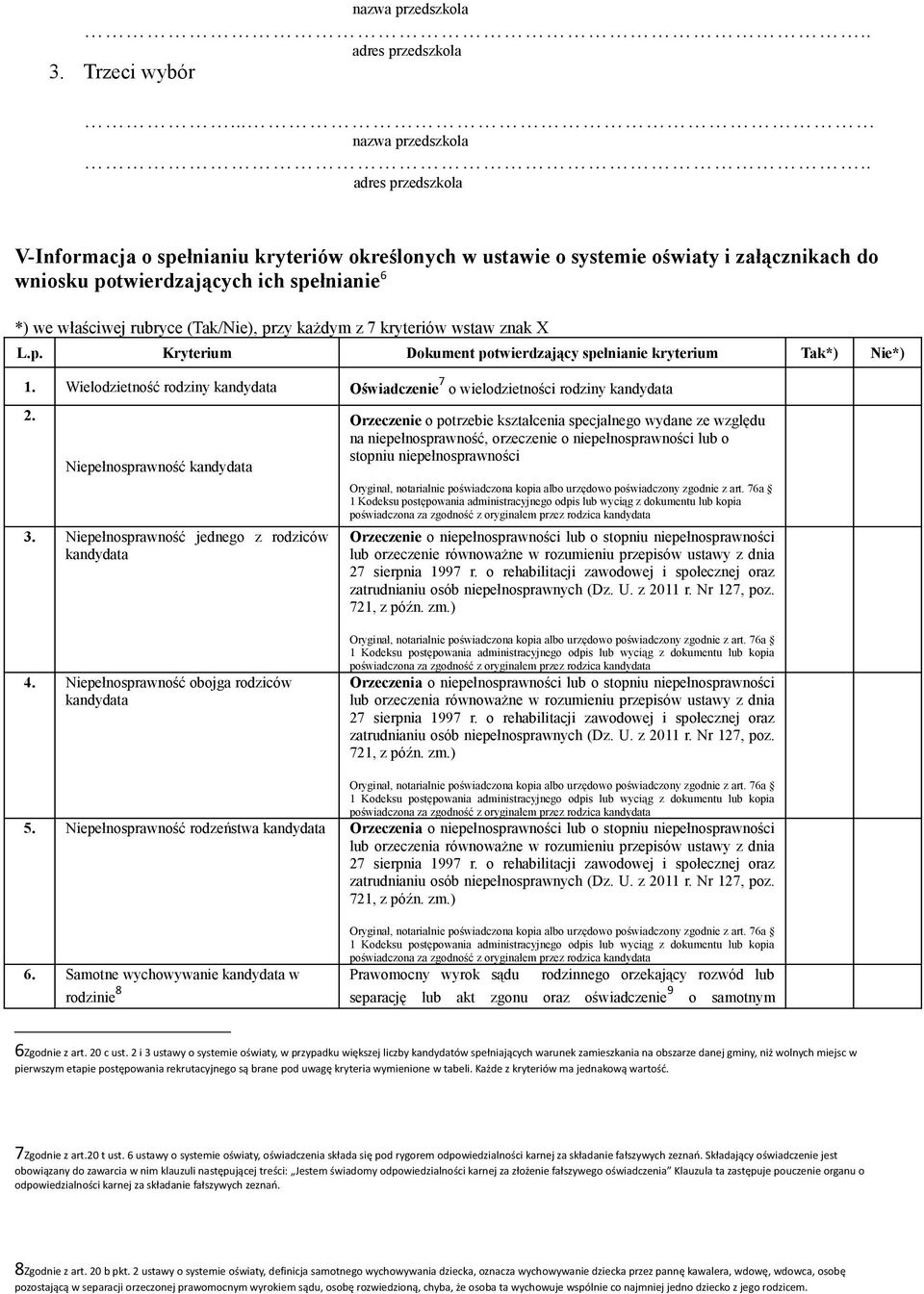 (Tak/Nie), przy każdym z 7 kryteriów wstaw znak X L.p. Kryterium Dokument potwierdzający spełnianie kryterium Tak*) Nie*) 1. Wielodzietność rodziny Oświadczenie 7 o wielodzietności rodziny 2.