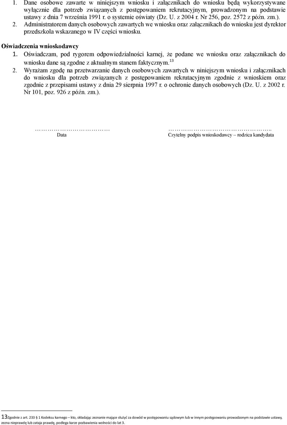 Oświadczenia wnioskodawcy 1. Oświadczam, pod rygorem odpowiedzialności karnej, że podane we wniosku oraz załącznikach do wniosku dane są zgodne z aktualnym stanem faktycznym. 13 2.