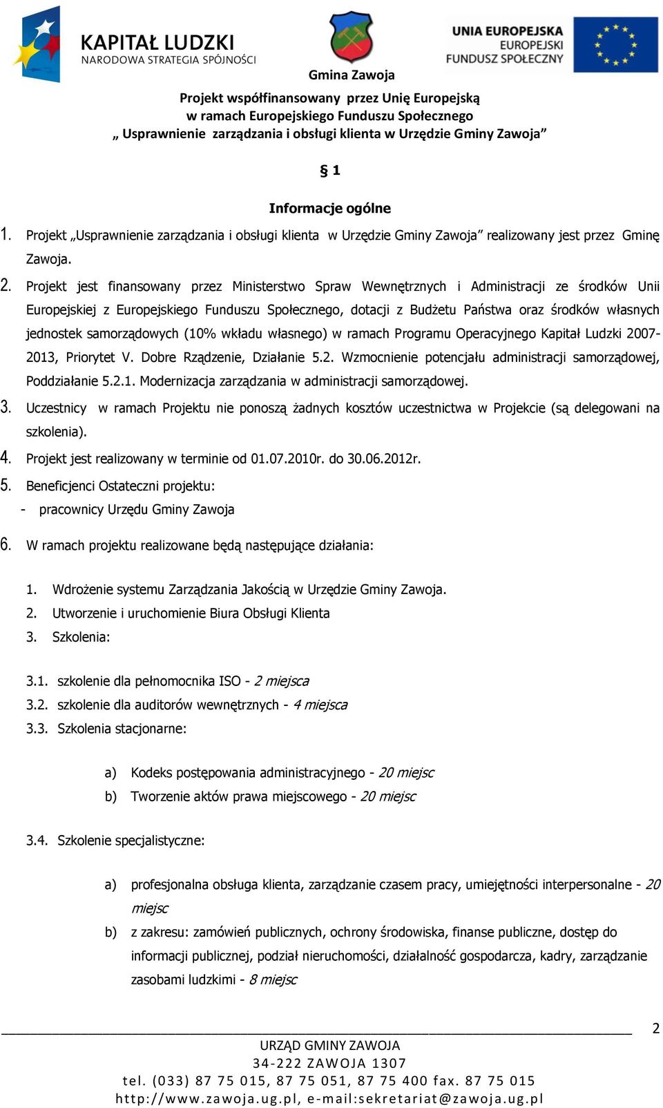 jednostek samorządowych (10% wkładu własnego) w ramach Programu Operacyjnego Kapitał Ludzki 2007-2013, Priorytet V. Dobre Rządzenie, Działanie 5.2. Wzmocnienie potencjału administracji samorządowej, Poddziałanie 5.