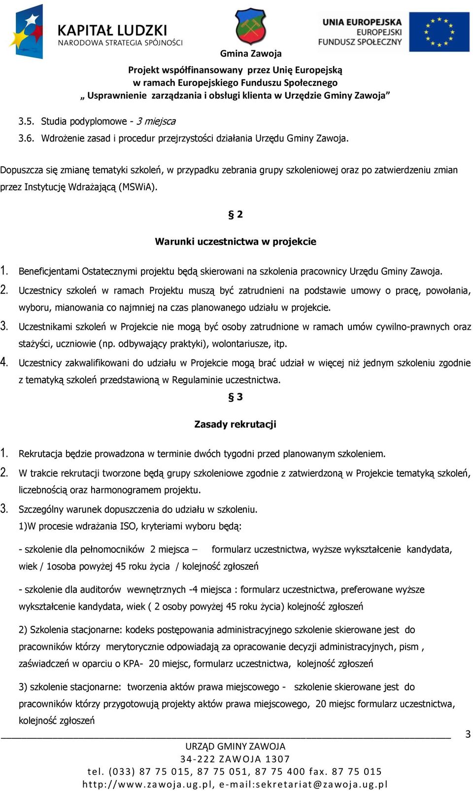 Beneficjentami Ostatecznymi projektu będą skierowani na szkolenia pracownicy Urzędu Gminy Zawoja. 2.