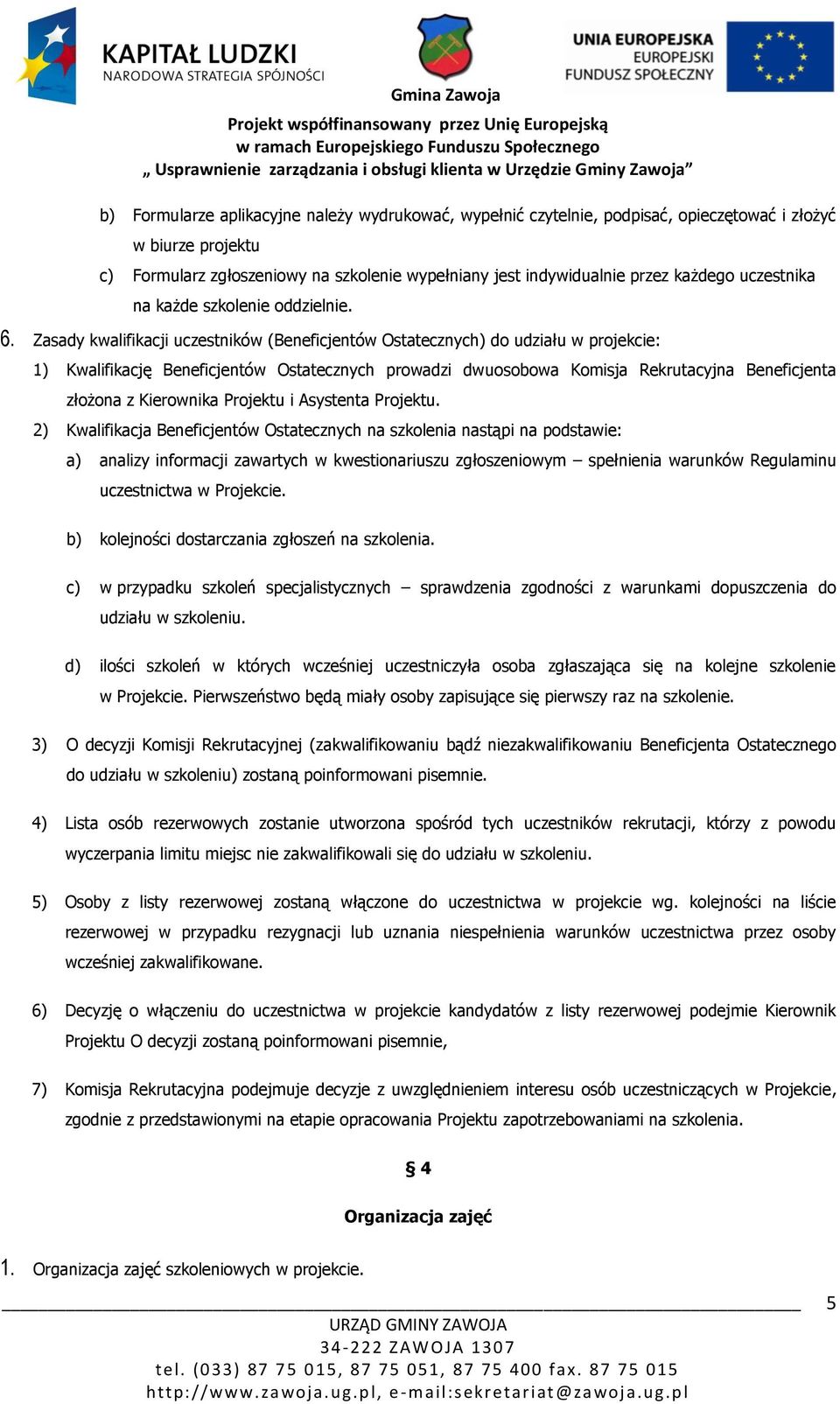 Zasady kwalifikacji uczestników (Beneficjentów Ostatecznych) do udziału w projekcie: 1) Kwalifikację Beneficjentów Ostatecznych prowadzi dwuosobowa Komisja Rekrutacyjna Beneficjenta złożona z