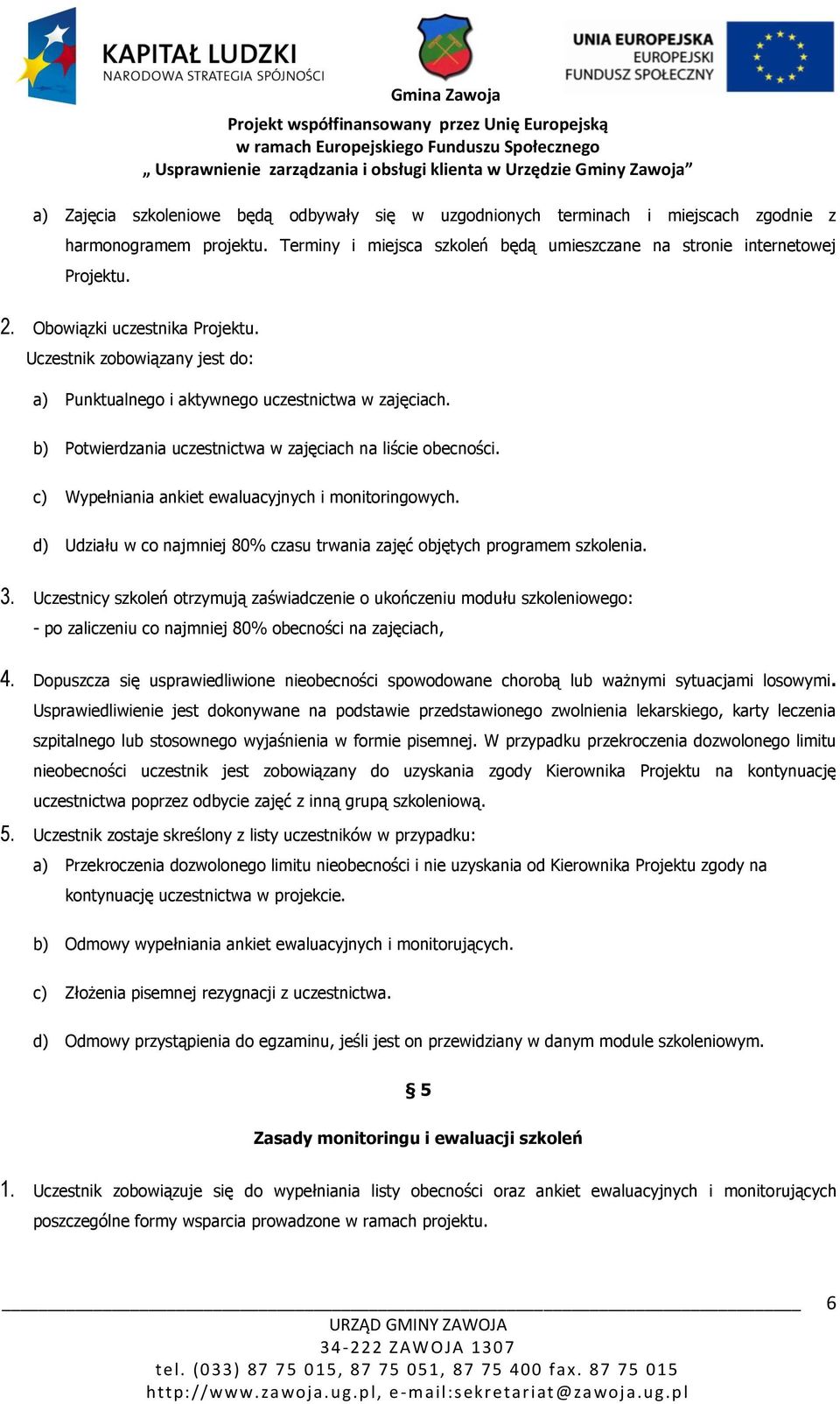 c) Wypełniania ankiet ewaluacyjnych i monitoringowych. d) Udziału w co najmniej 80% czasu trwania zajęć objętych programem szkolenia. 3.