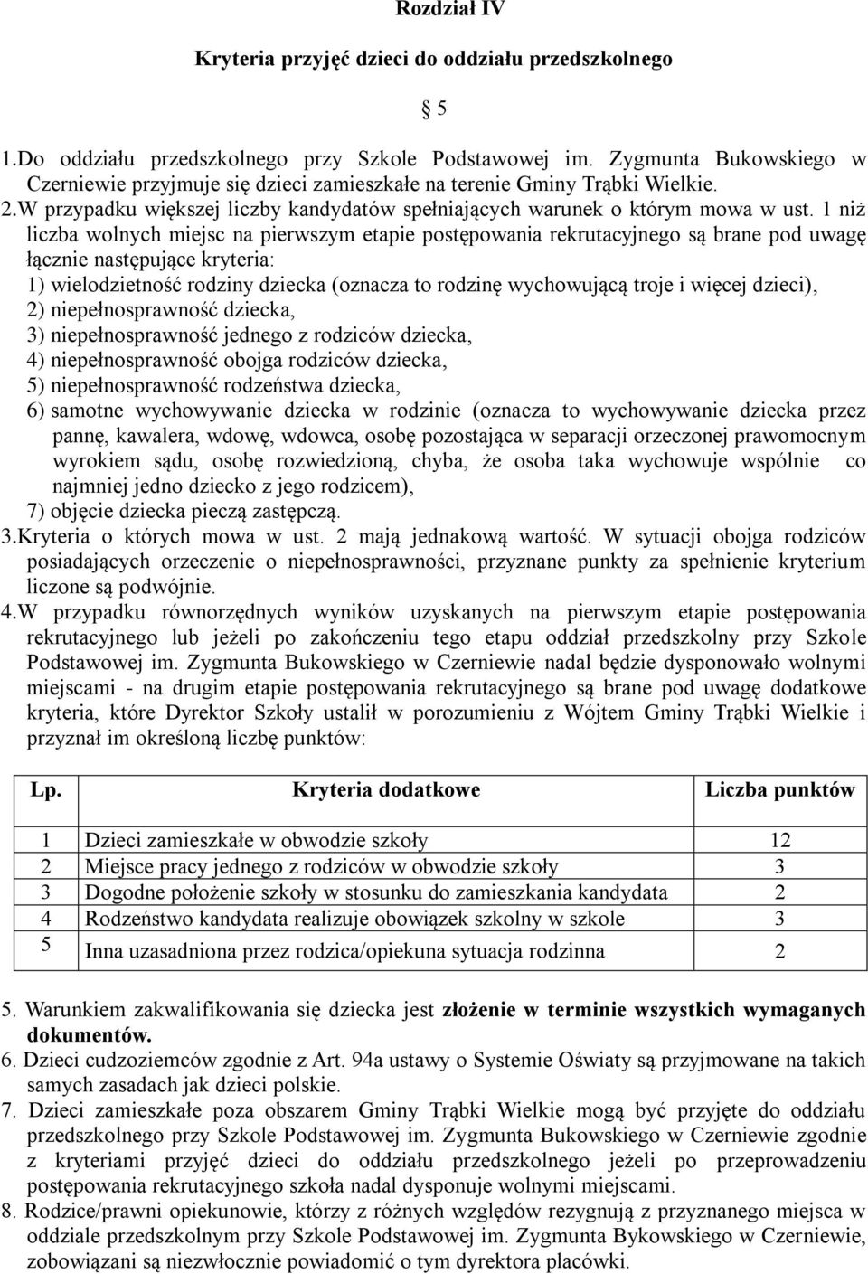 1 niż liczba wolnych miejsc na pierwszym etapie postępowania rekrutacyjnego są brane pod uwagę łącznie następujące kryteria: 1) wielodzietność rodziny dziecka (oznacza to rodzinę wychowującą troje i