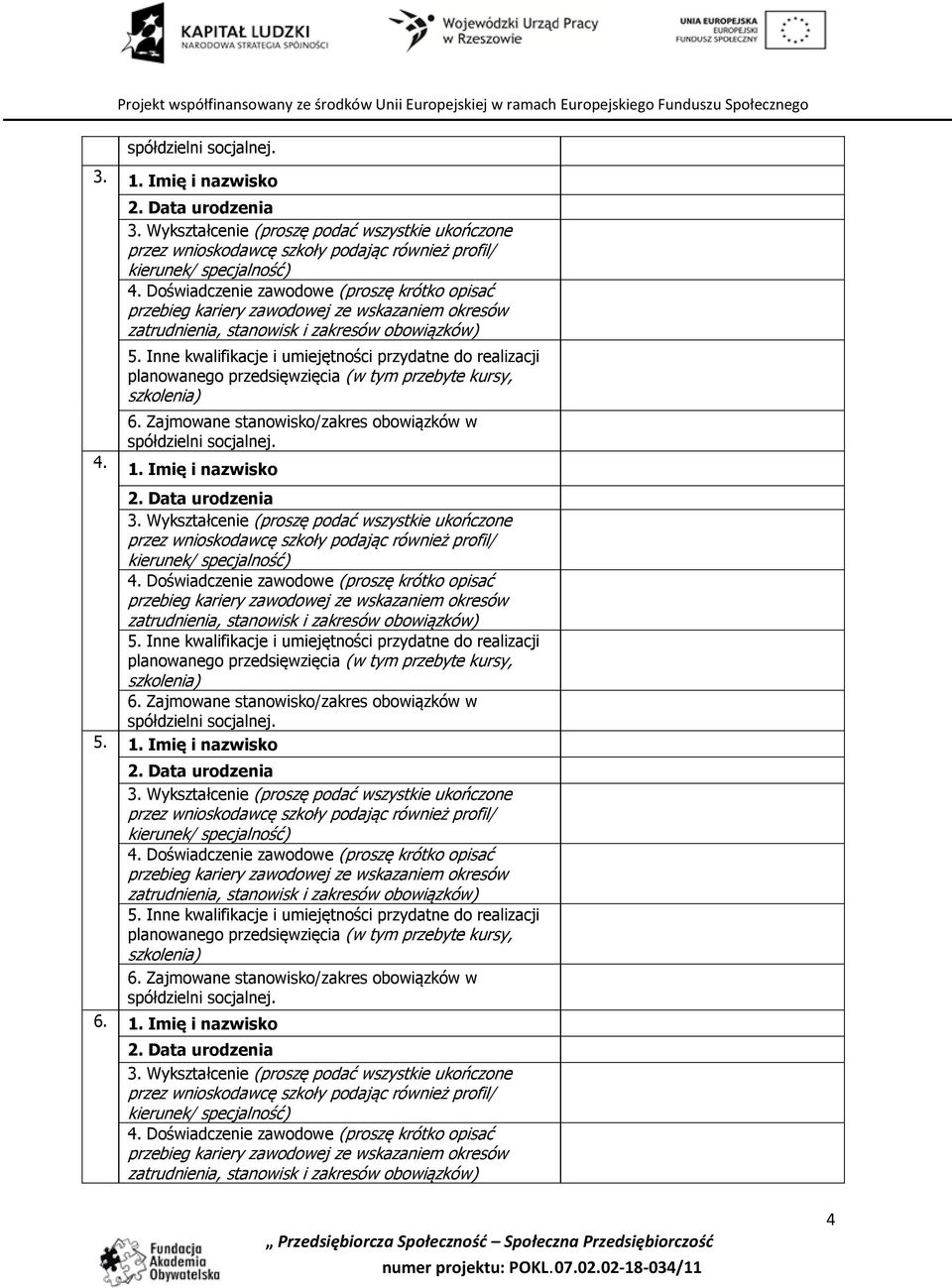 Inne kwalifikacje i umiejętności przydatne do realizacji planowanego przedsięwzięcia (w tym przebyte kursy, szkolenia) 4. 6. Zajmowane stanowisko/zakres obowiązków w spółdzielni socjalnej. 1.