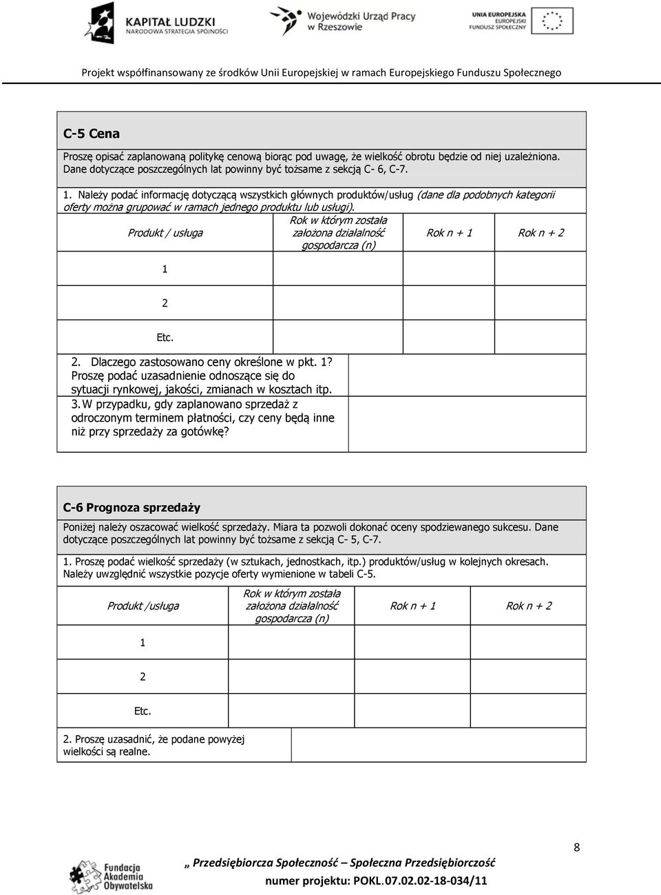 Rok w którym została Produkt / usługa założona działalność gospodarcza (n) Rok n + 1 Rok n + 2 1 2 Etc. 2. Dlaczego zastosowano ceny określone w pkt. 1? Proszę podać uzasadnienie odnoszące się do sytuacji rynkowej, jakości, zmianach w kosztach itp.