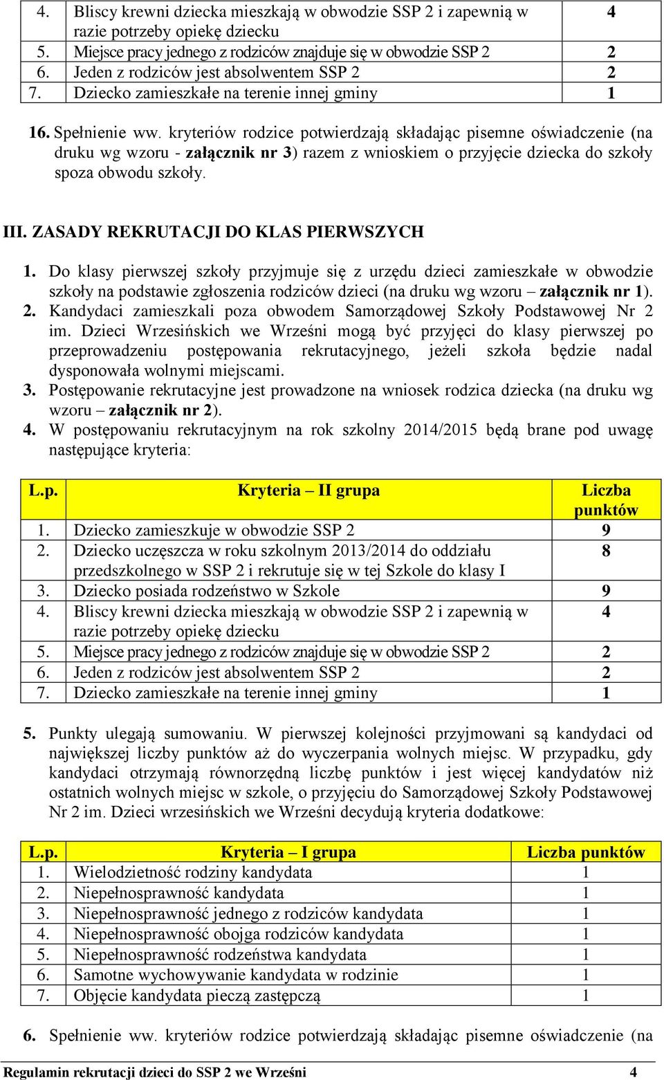 kryteriów rodzice potwierdzają składając pisemne oświadczenie (na druku wg wzoru - załącznik nr 3) razem z wnioskiem o przyjęcie dziecka do szkoły spoza obwodu szkoły. III.