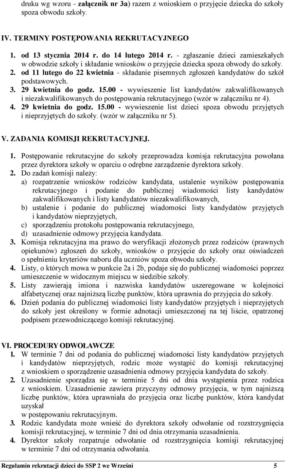 od 11 lutego do 22 kwietnia - składanie pisemnych zgłoszeń kandydatów do szkół podstawowych. 3. 29 kwietnia do godz. 15.
