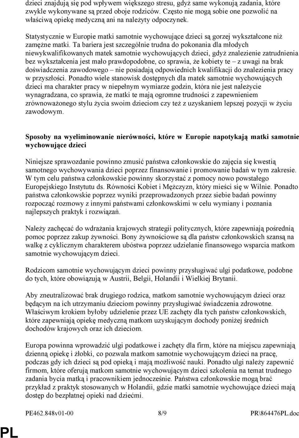 Ta bariera jest szczególnie trudna do pokonania dla młodych niewykwalifikowanych matek samotnie wychowujących dzieci, gdyż znalezienie zatrudnienia bez wykształcenia jest mało prawdopodobne, co