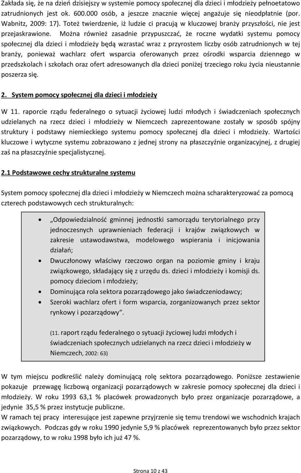 Można również zasadnie przypuszczać, że roczne wydatki systemu pomocy społecznej dla dzieci i młodzieży będą wzrastać wraz z przyrostem liczby osób zatrudnionych w tej branży, ponieważ wachlarz ofert