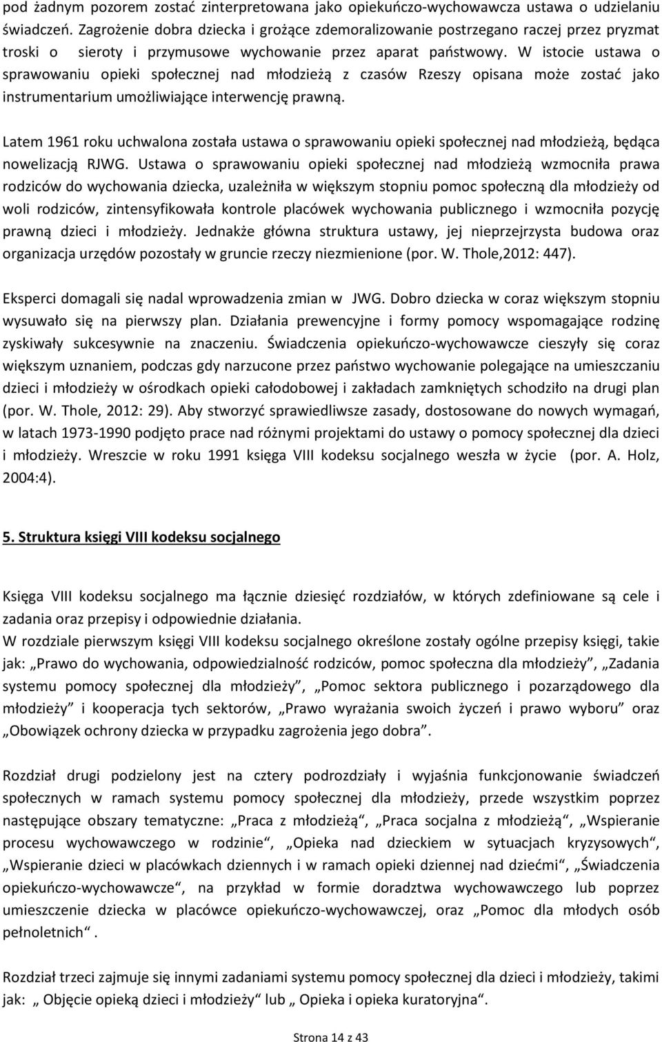 W istocie ustawa o sprawowaniu opieki społecznej nad młodzieżą z czasów Rzeszy opisana może zostać jako instrumentarium umożliwiające interwencję prawną.