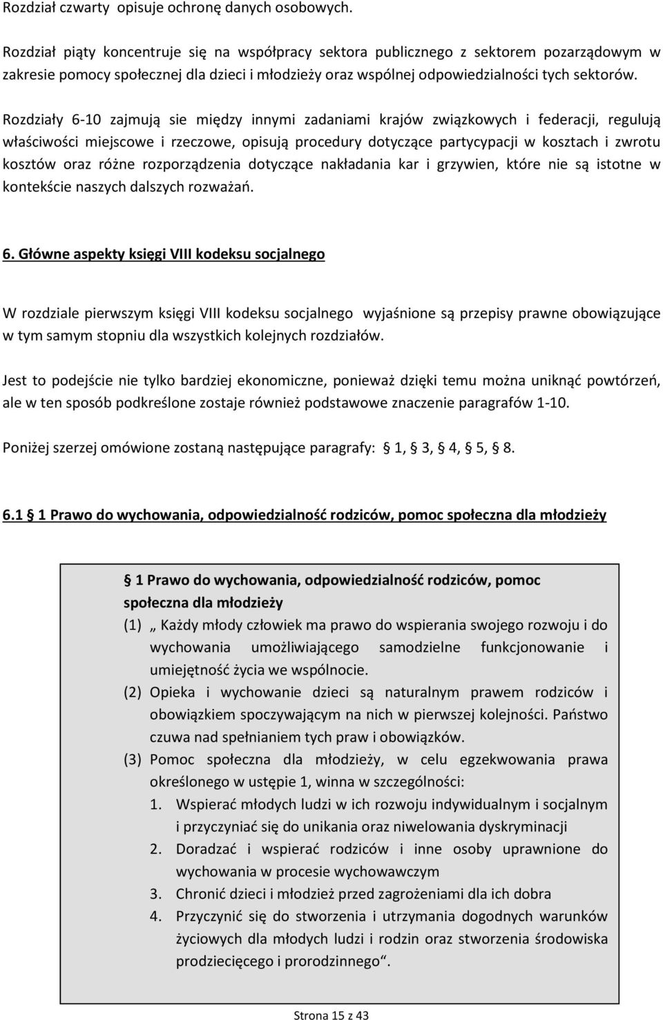 Rozdziały 6-10 zajmują sie między innymi zadaniami krajów związkowych i federacji, regulują właściwości miejscowe i rzeczowe, opisują procedury dotyczące partycypacji w kosztach i zwrotu kosztów oraz