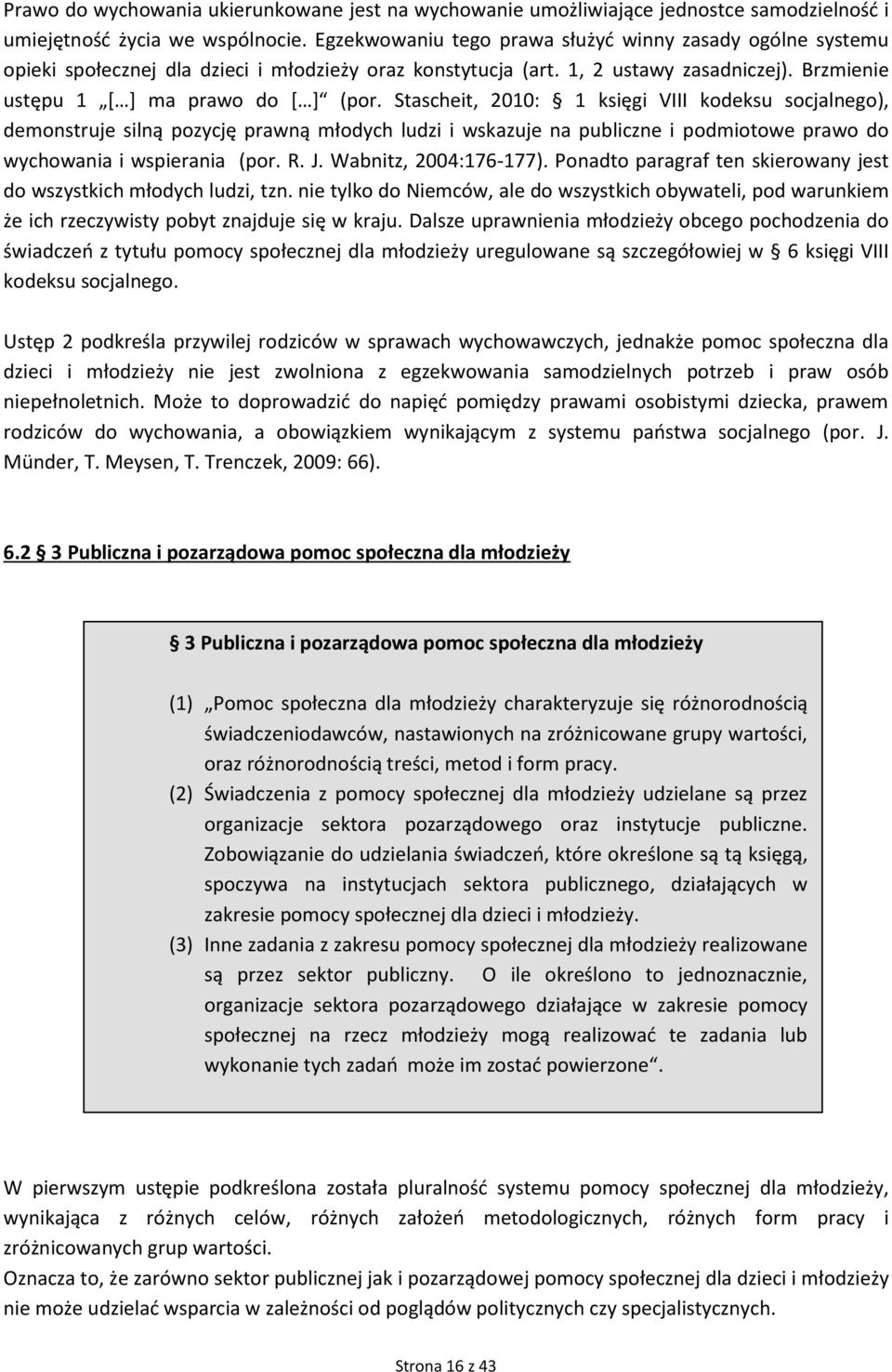 Stascheit, 2010: 1 księgi VIII kodeksu socjalnego), demonstruje silną pozycję prawną młodych ludzi i wskazuje na publiczne i podmiotowe prawo do wychowania i wspierania (por. R. J.