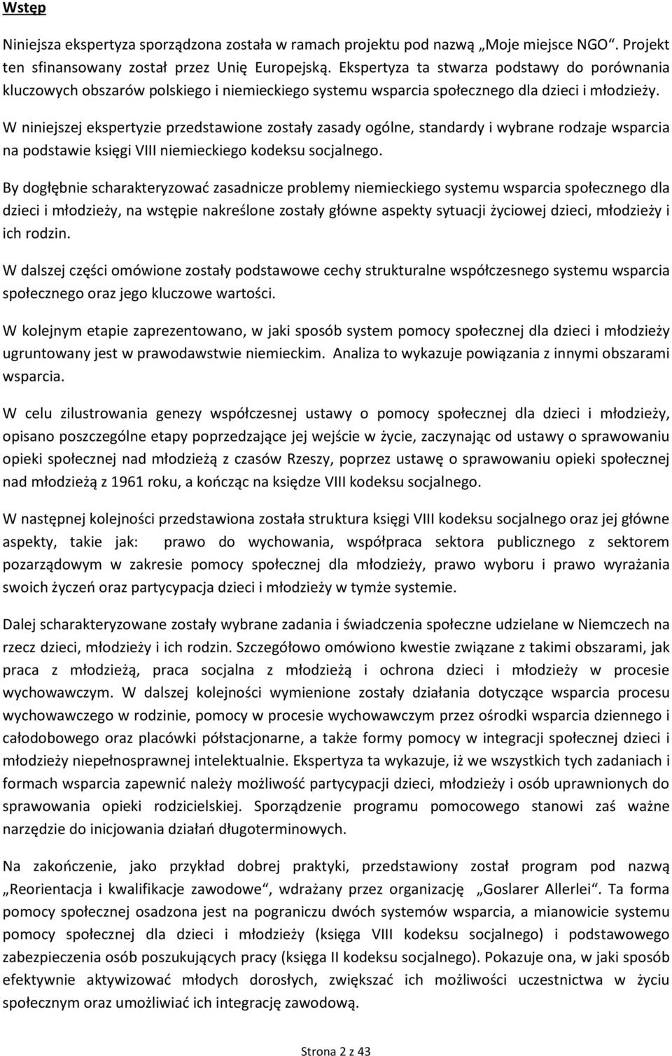W niniejszej ekspertyzie przedstawione zostały zasady ogólne, standardy i wybrane rodzaje wsparcia na podstawie księgi VIII niemieckiego kodeksu socjalnego.