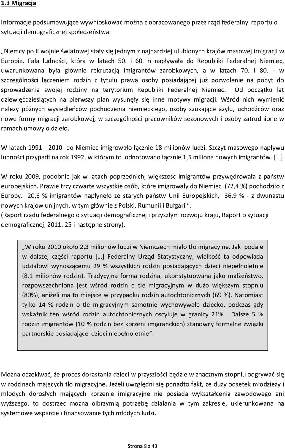 n napływała do Republiki Federalnej Niemiec, uwarunkowana była głównie rekrutacją imigrantów zarobkowych, a w latach 70. i 80.
