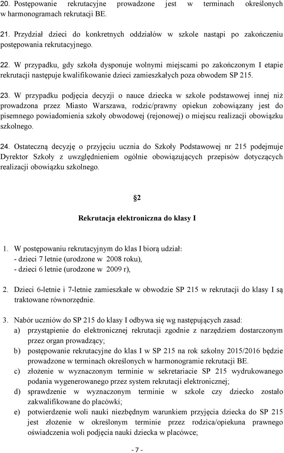 W przypadku, gdy szkoła dysponuje wolnymi miejscami po zakończonym I etapie rekrutacji następuje kwalifikowanie dzieci zamieszkałych poza obwodem SP 215. 23.