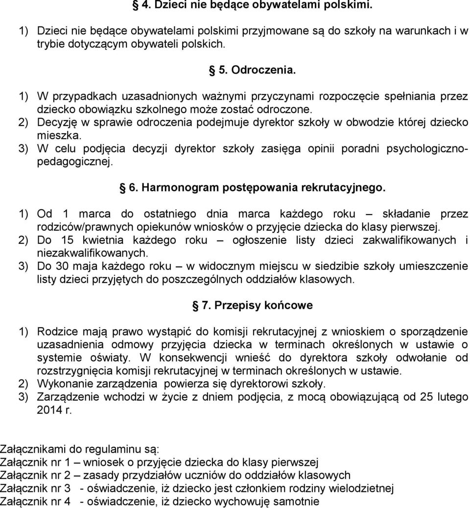 2) Decyzję w sprawie odroczenia podejmuje dyrektor szkoły w obwodzie której dziecko mieszka. 3) W celu podjęcia decyzji dyrektor szkoły zasięga opinii poradni psychologicznopedagogicznej. 6.