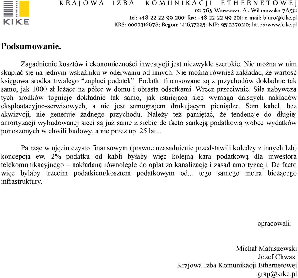Wręcz przeciwnie. Siła nabywcza tych środków topnieje dokładnie tak samo, jak istniejąca sieć wymaga dalszych nakładów eksploatacyjno-serwisowych, a nie jest samograjem drukującym pieniądze.