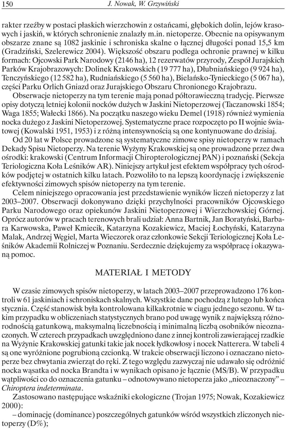 Większość obszaru podlega ochronie prawnej w kilku formach: Ojcowski Park Narodowy (2146 ha), 12 rezerwatów przyrody, Zespół Jurajskich Parków Krajobrazowych: Dolinek Krakowskich (19 777 ha),