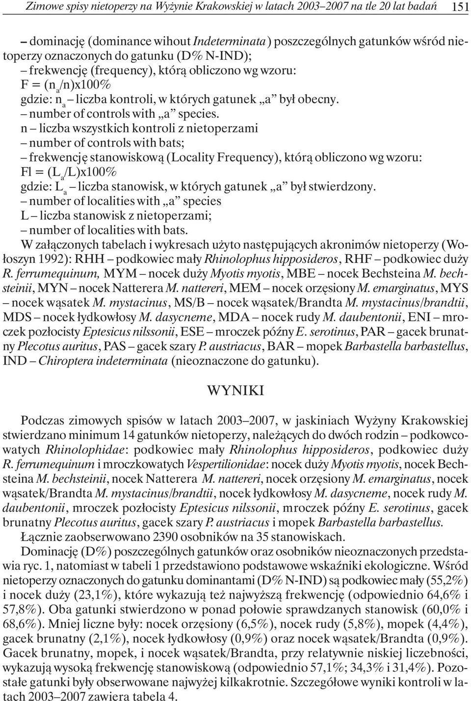 n liczba wszystkich kontroli z nietoperzami number of controls with bats; frekwencję stanowiskową (Locality Frequency), którą obliczono wg wzoru: Fl = (L a /L)x100% gdzie: L a liczba stanowisk, w