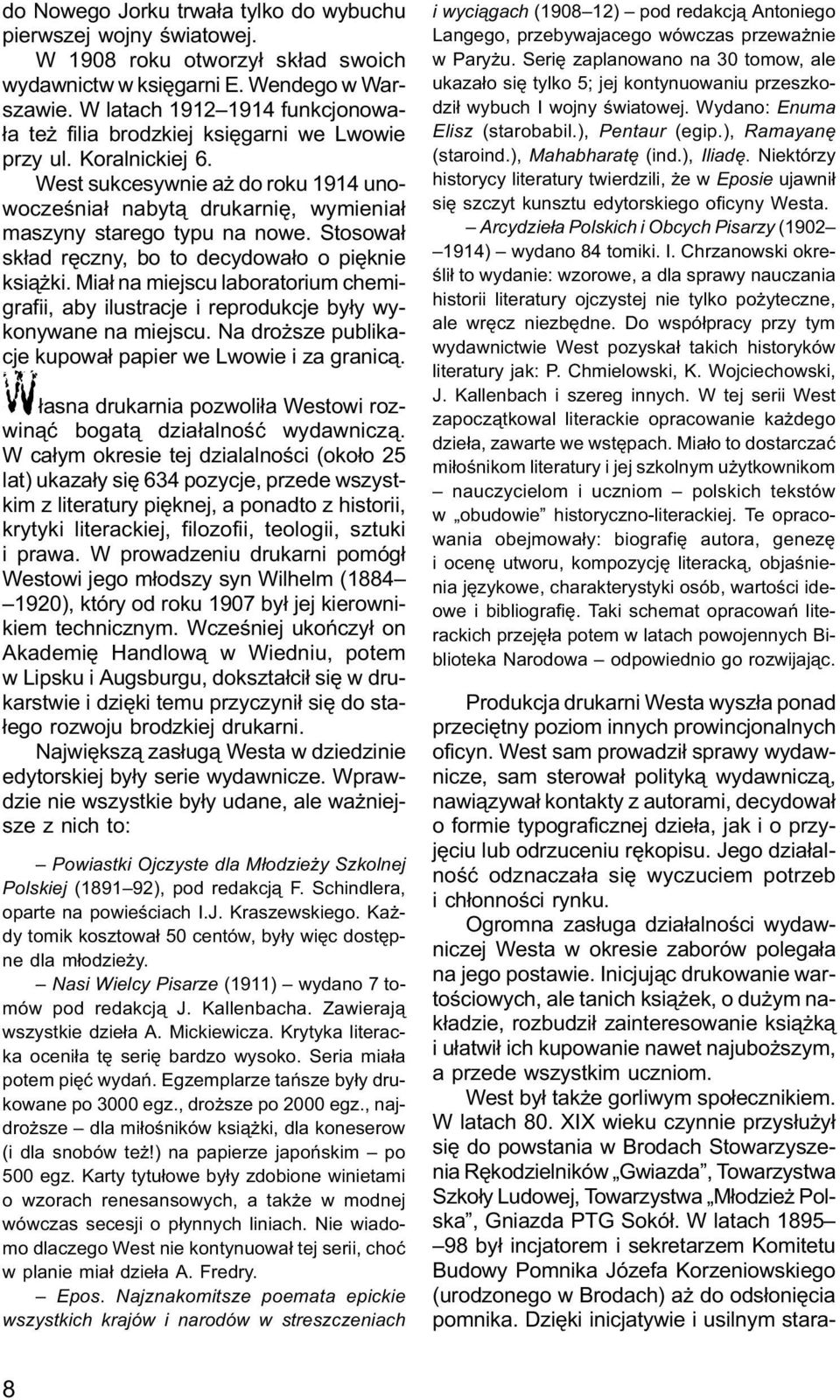 West sukcesywnie a do roku 1914 unowoczeœnia³ nabyt¹ drukarniê, wymienia³ maszyny starego typu na nowe. Stosowa³ sk³ad rêczny, bo to decydowa³o o piêknie ksi¹ ki.