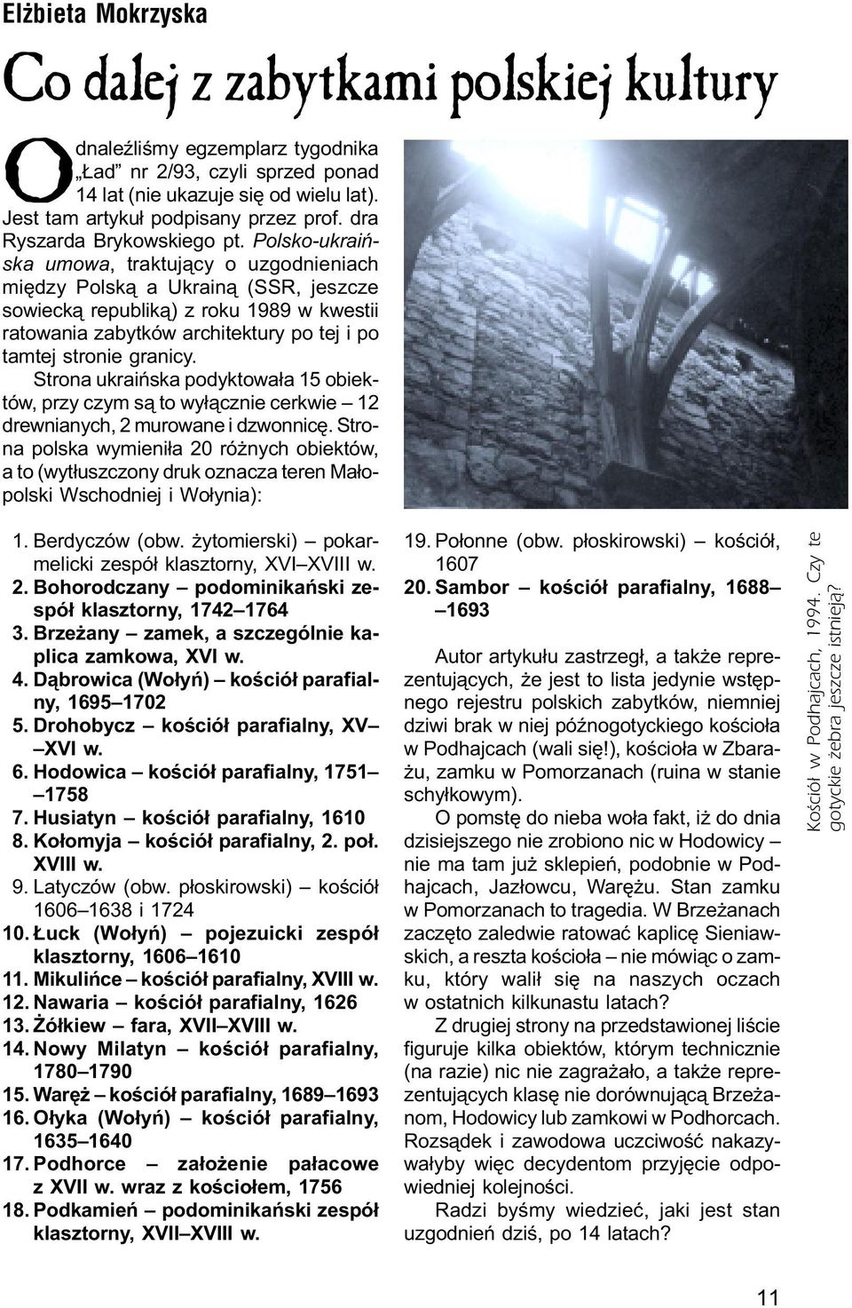 Polsko-ukraiñska umowa, traktuj¹cy o uzgodnieniach miêdzy Polsk¹ a Ukrain¹ (SSR, jeszcze sowieck¹ republik¹) z roku 1989 w kwestii ratowania zabytków architektury po tej i po tamtej stronie granicy.