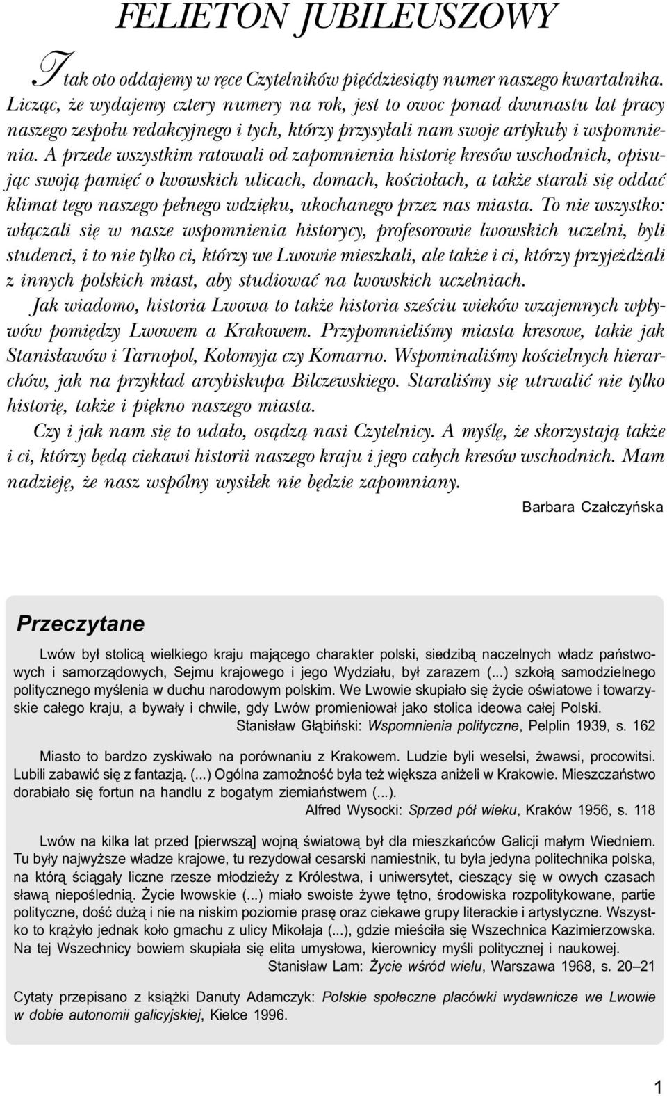 A przede wszystkim ratowali od zapomnienia historiê kresów wschodnich, opisuj¹c swoj¹ pamiêæ o lwowskich ulicach, domach, koœcio³ach, a tak e starali siê oddaæ klimat tego naszego pe³nego wdziêku,