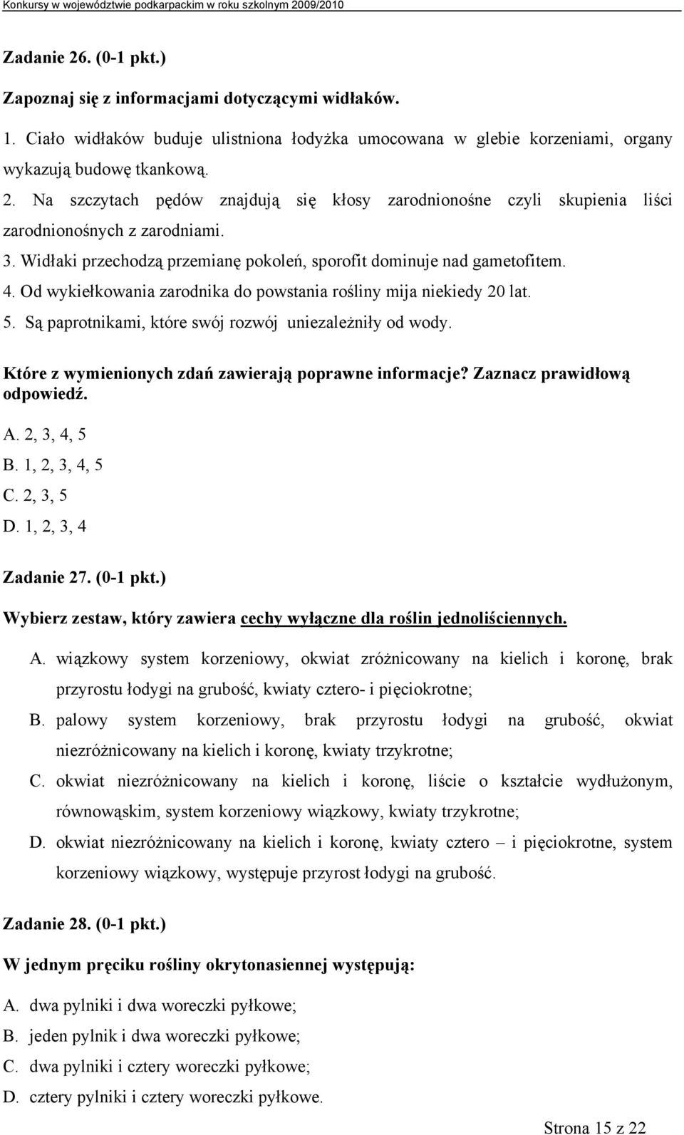 Są paprotnikami, które swój rozwój uniezależniły od wody. Które z wymienionych zdań zawierają poprawne informacje? Zaznacz prawidłową odpowiedź. A. 2, 3, 4, 5 B. 1, 2, 3, 4, 5 C. 2, 3, 5 D.