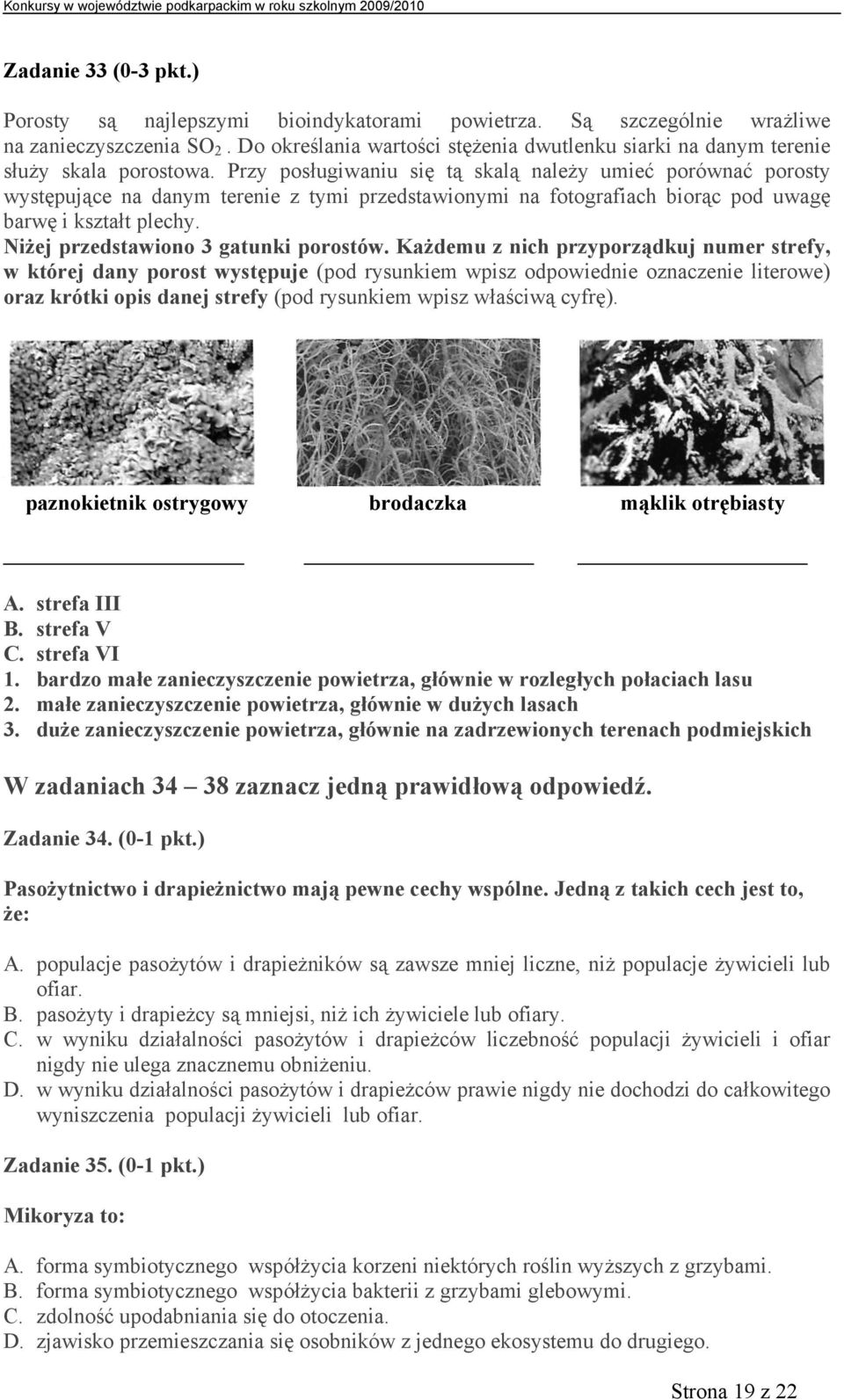 Przy posługiwaniu się tą skalą należy umieć porównać porosty występujące na danym terenie z tymi przedstawionymi na fotografiach biorąc pod uwagę barwę i kształt plechy.