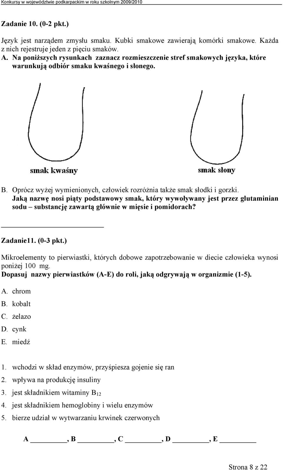 Jaką nazwę nosi piąty podstawowy smak, który wywoływany jest przez glutaminian sodu substancję zawartą głównie w mięsie i pomidorach? Zadanie11. (0-3 pkt.